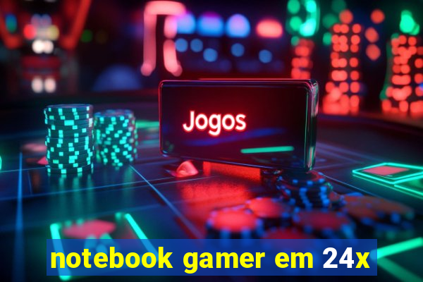 notebook gamer em 24x